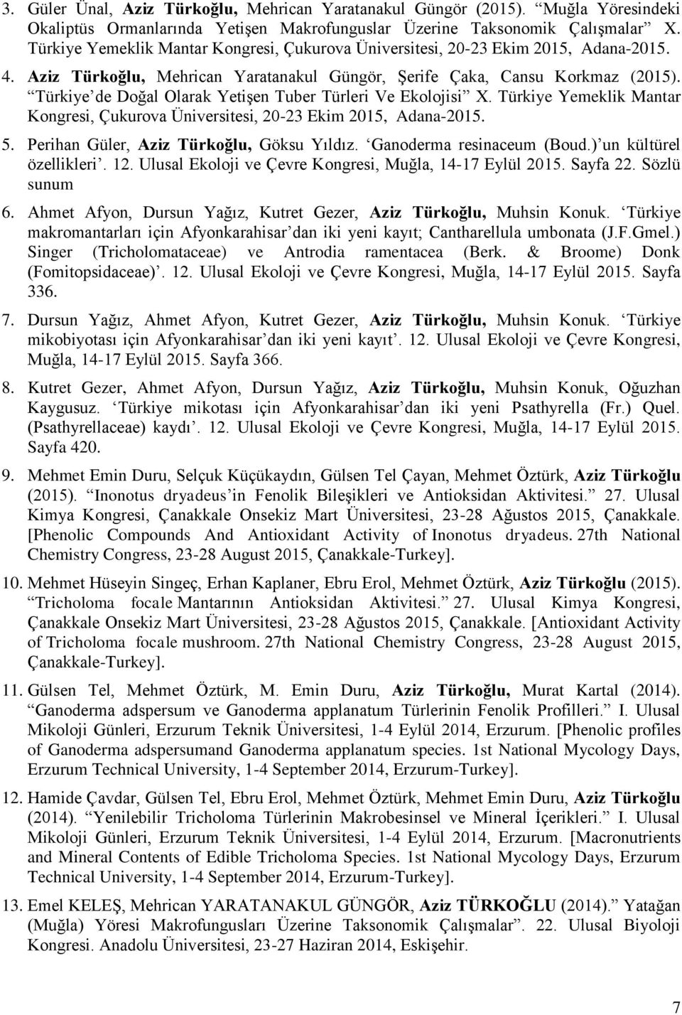 Türkiye de Doğal Olarak Yetişen Tuber Türleri Ve Ekolojisi X. Türkiye Yemeklik Mantar Kongresi, Çukurova Üniversitesi, 20-23 Ekim 2015, Adana-2015. 5. Perihan Güler, Aziz Türkoğlu, Göksu Yıldız.