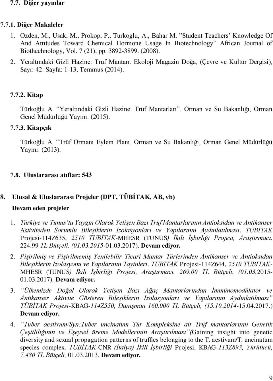 Yeraltındaki Gizli Hazine: Trüf Mantarı. Ekoloji Magazin Doğa, (Çevre ve Kültür Dergisi), Sayı: 42: Sayfa: 1-13, Temmus (2014). 7.7.2. Kitap Türkoğlu A. Yeraltındaki Gizli Hazine: Trüf Mantarları.