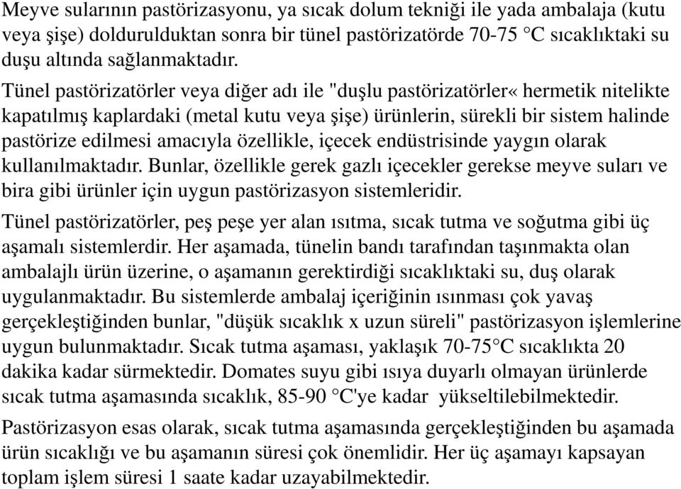 özellikle, içecek endüstrisinde yaygın olarak kullanılmaktadır. Bunlar, özellikle gerek gazlı içecekler gerekse meyve suları ve bira gibi ürünler için uygun pastörizasyon sistemleridir.