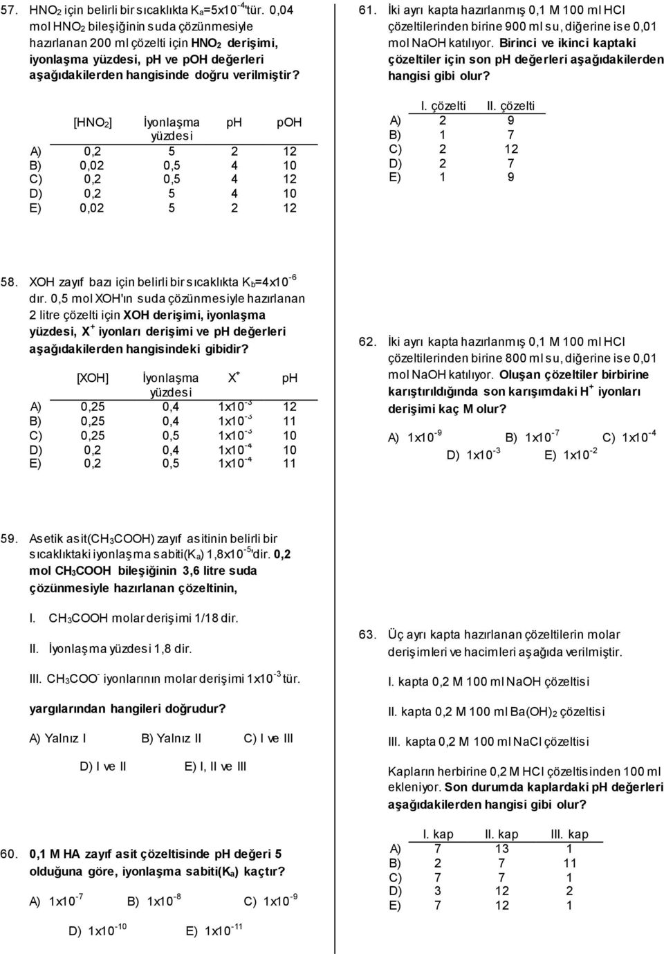 [HNO2] İyonlaşma ph poh yüzdesi A) 0,2 5 2 12 B) 0,02 0,5 4 10 C) 0,2 0,5 4 12 D) 0,2 5 4 10 E) 0,02 5 2 12 61.