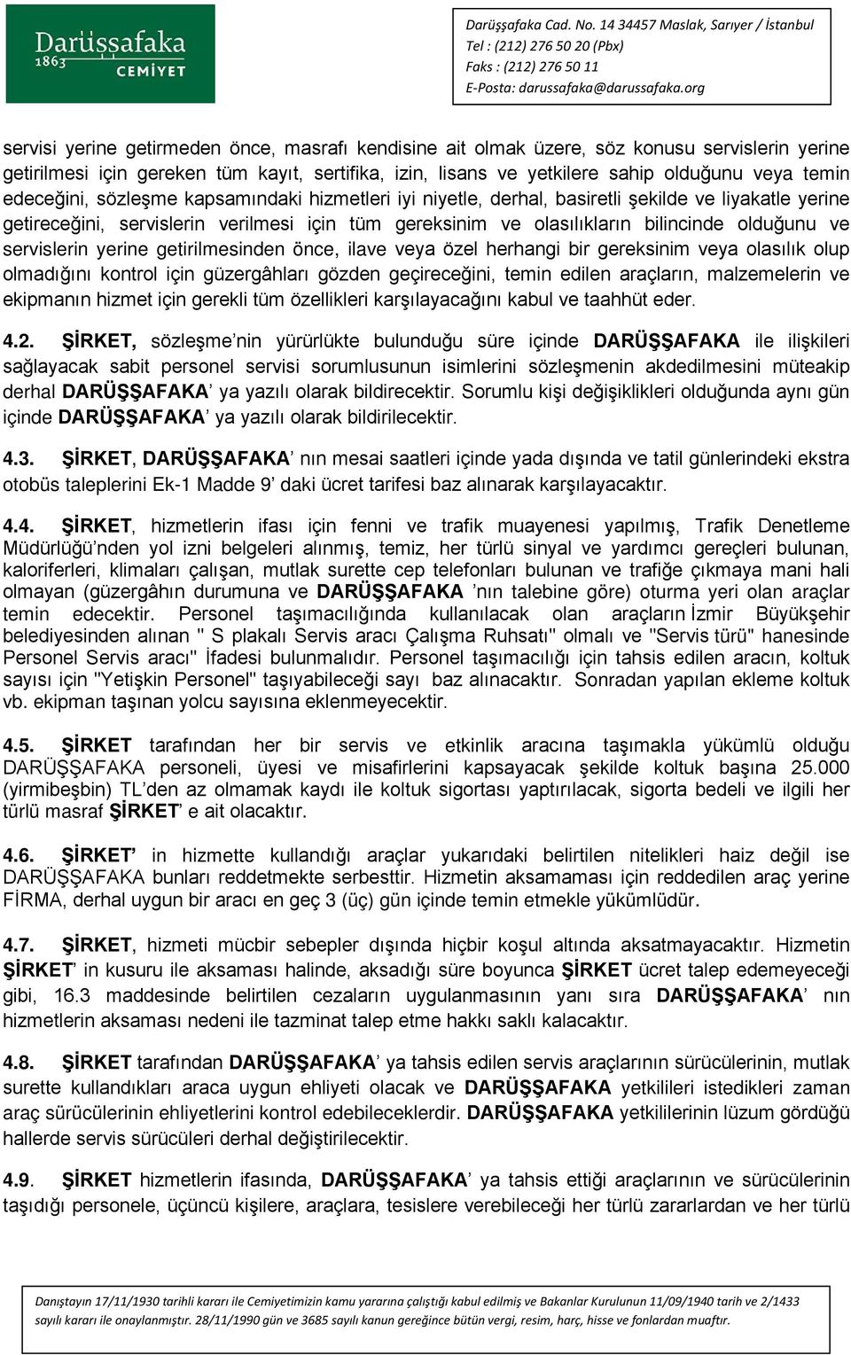 servislerin yerine getirilmesinden önce, ilave veya özel herhangi bir gereksinim veya olasılık olup olmadığını kontrol için güzergâhları gözden geçireceğini, temin edilen araçların, malzemelerin ve