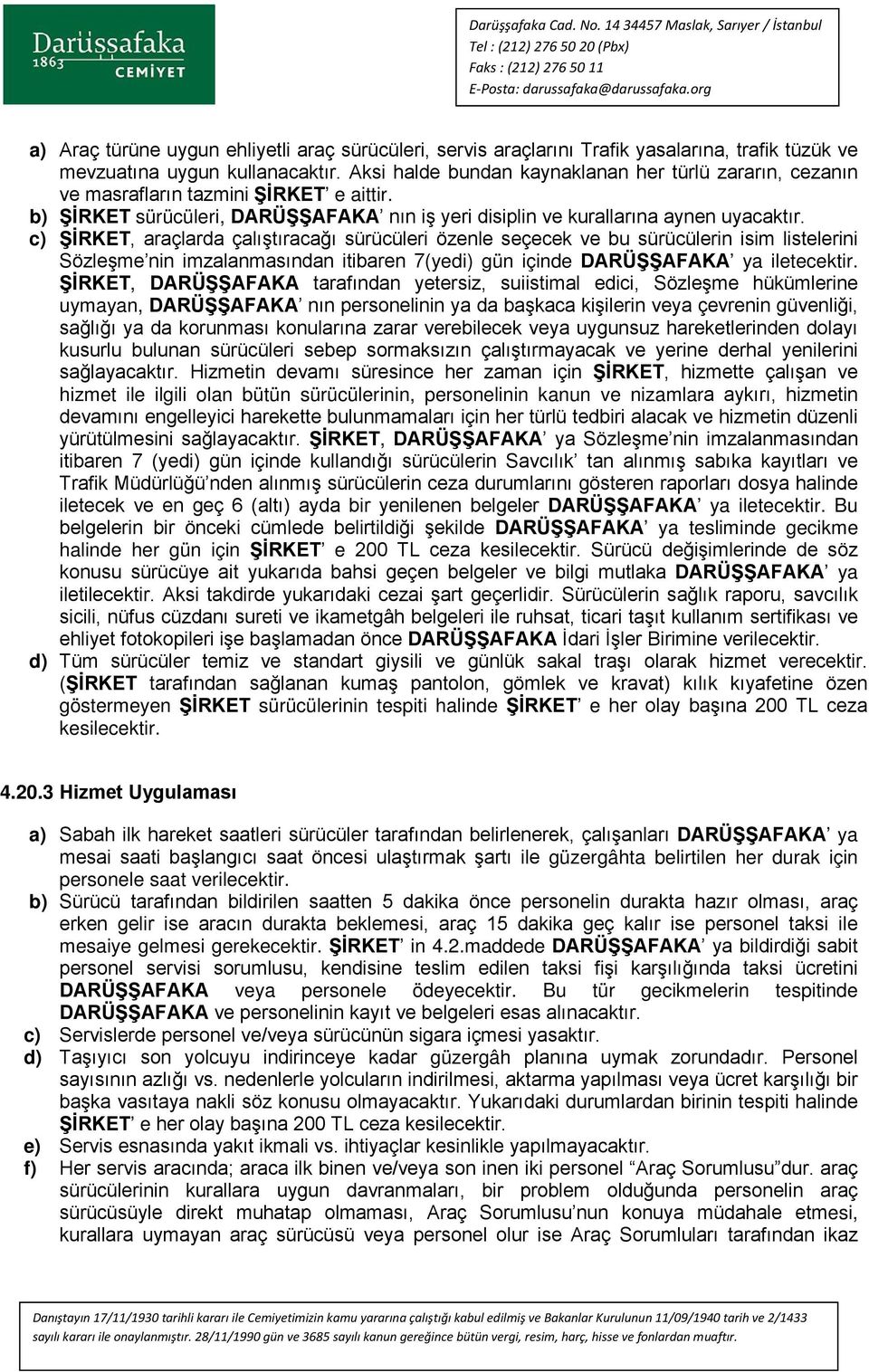 c) ŞİRKET, araçlarda çalıştıracağı sürücüleri özenle seçecek ve bu sürücülerin isim listelerini Sözleşme nin imzalanmasından itibaren 7(yedi) gün içinde DARÜŞŞAFAKA ya iletecektir.