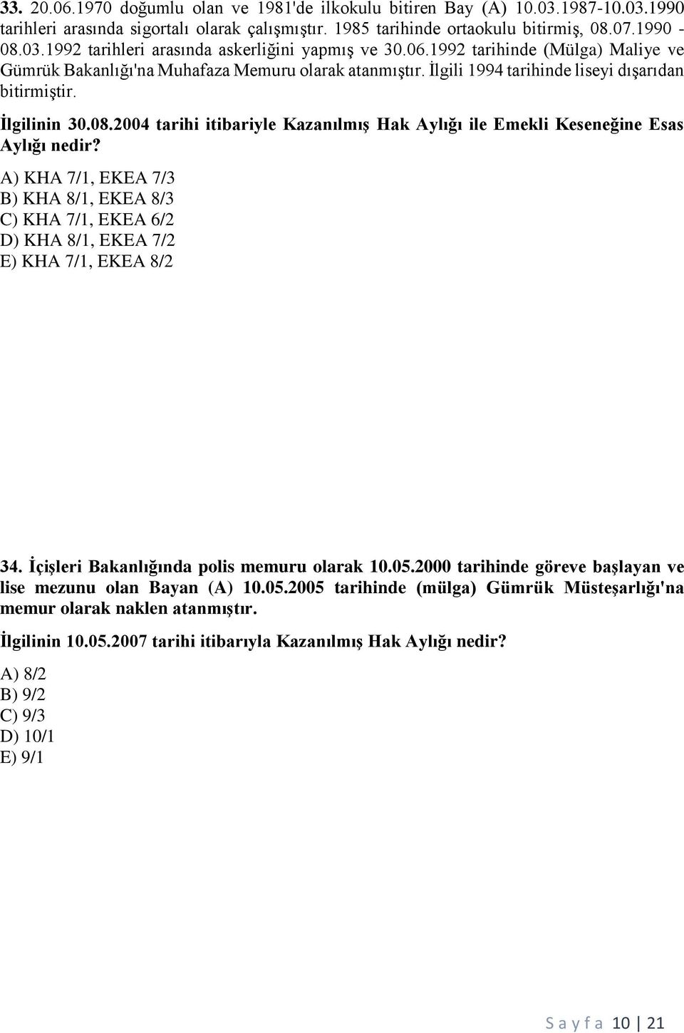 2004 tarihi itibariyle Kazanılmış Hak Aylığı ile Emekli Keseneğine Esas Aylığı nedir? A) KHA 7/1, EKEA 7/3 B) KHA 8/1, EKEA 8/3 C) KHA 7/1, EKEA 6/2 D) KHA 8/1, EKEA 7/2 E) KHA 7/1, EKEA 8/2 34.