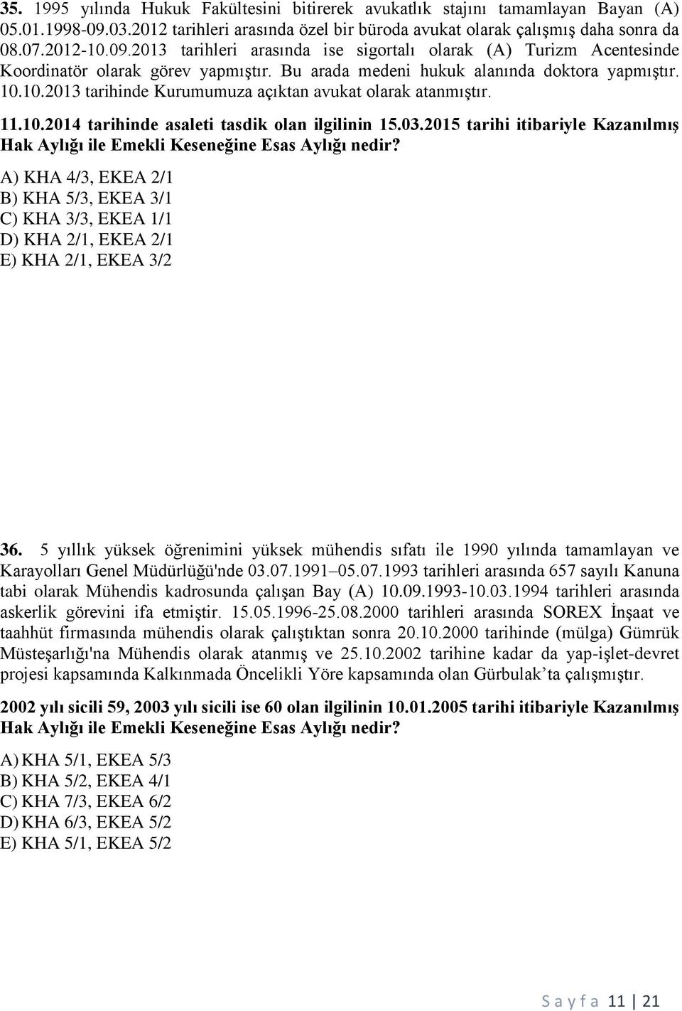 Bu arada medeni hukuk alanında doktora yapmıştır. 10.10.2013 tarihinde Kurumumuza açıktan avukat olarak atanmıştır. 11.10.2014 tarihinde asaleti tasdik olan ilgilinin 15.03.