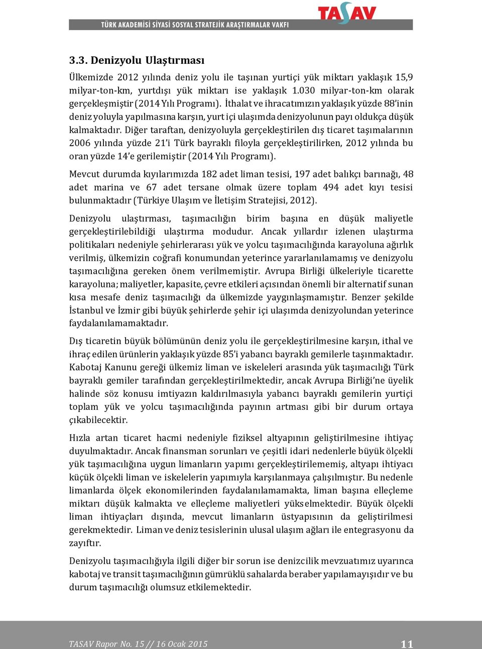 İthalat ve ihracatımızın yaklaşık yüzde 88 inin deniz yoluyla yapılmasına karşın, yurt içi ulaşımda denizyolunun payı oldukça düşük kalmaktadır.