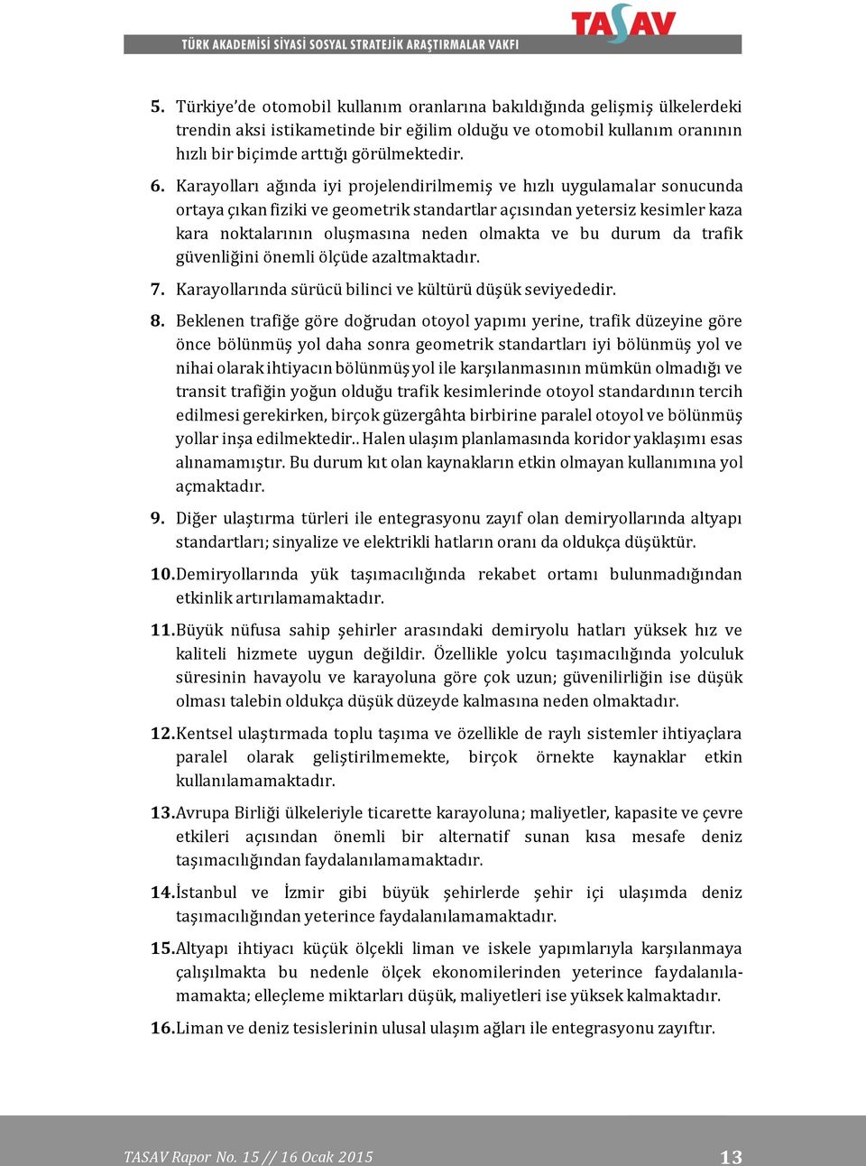 durum da trafik güvenliğini önemli ölçüde azaltmaktadır. 7. Karayollarında sürücü bilinci ve kültürü düşük seviyededir. 8.