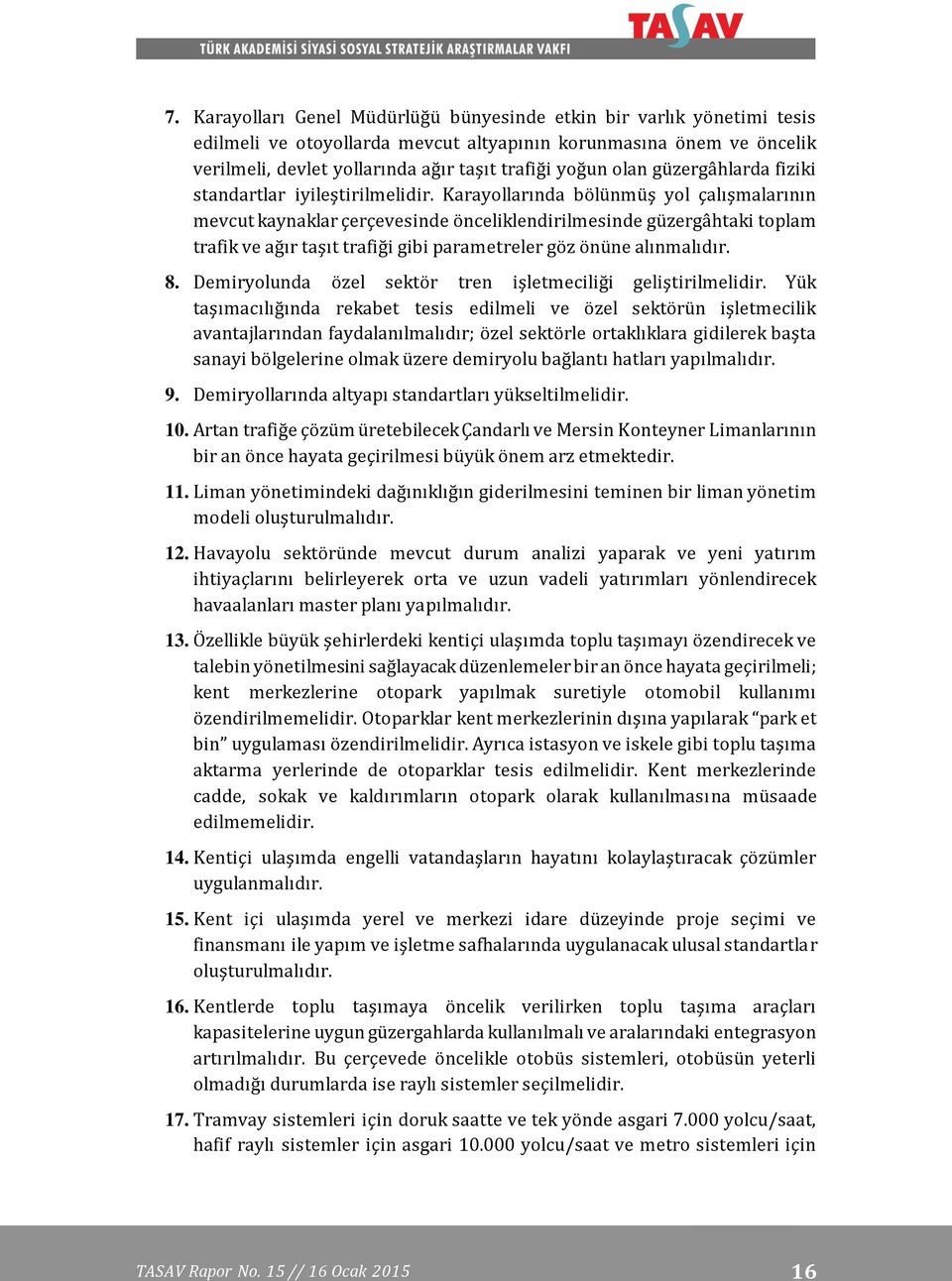 Karayollarında bölünmüş yol çalışmalarının mevcut kaynaklar çerçevesinde önceliklendirilmesinde güzergâhtaki toplam trafik ve ağır taşıt trafiği gibi parametreler göz önüne alınmalıdır. 8.