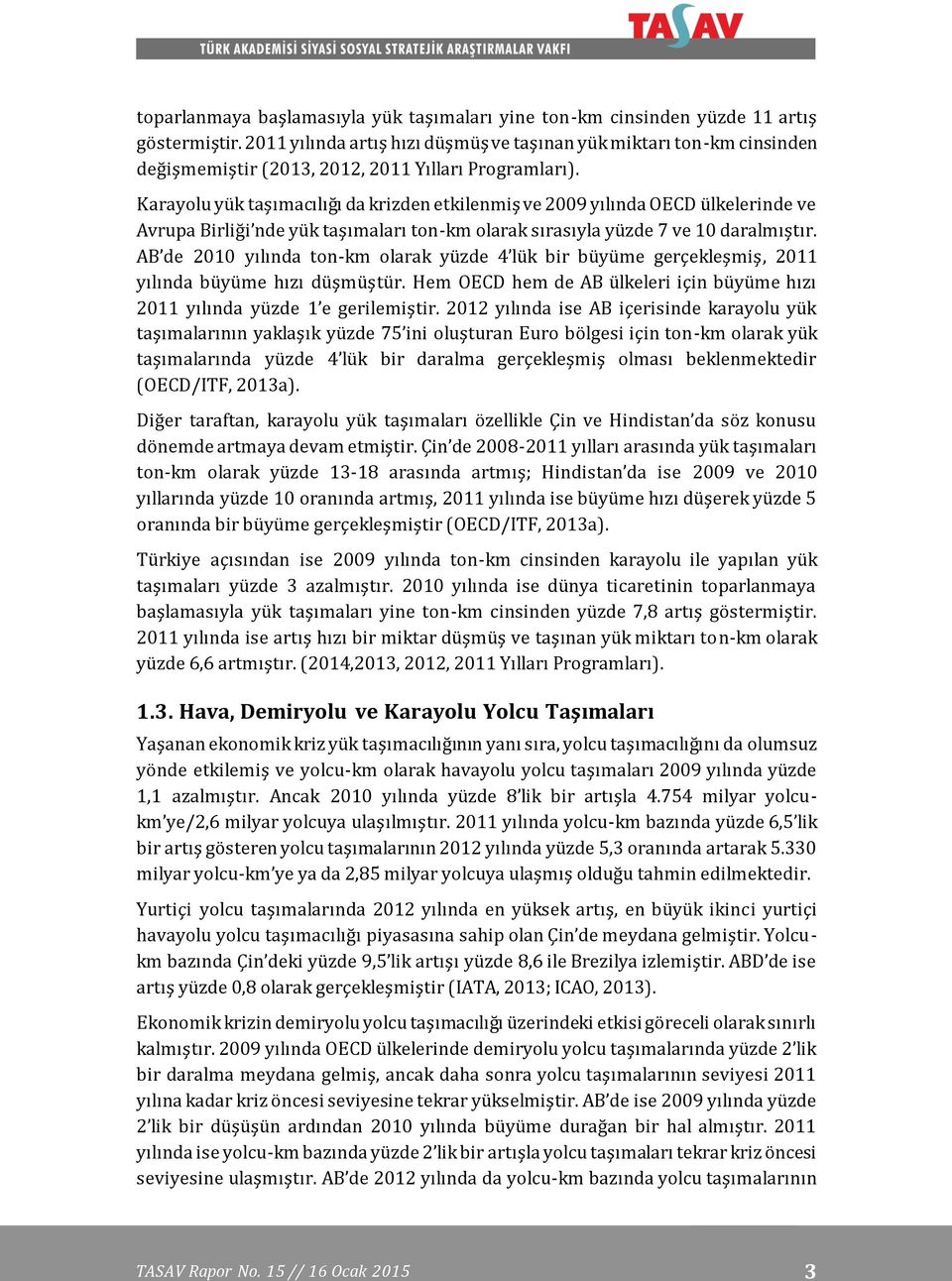 Karayolu yük taşımacılığı da krizden etkilenmiş ve 2009 yılında OECD ülkelerinde ve Avrupa Birliği nde yük taşımaları ton-km olarak sırasıyla yüzde 7 ve 10 daralmıştır.