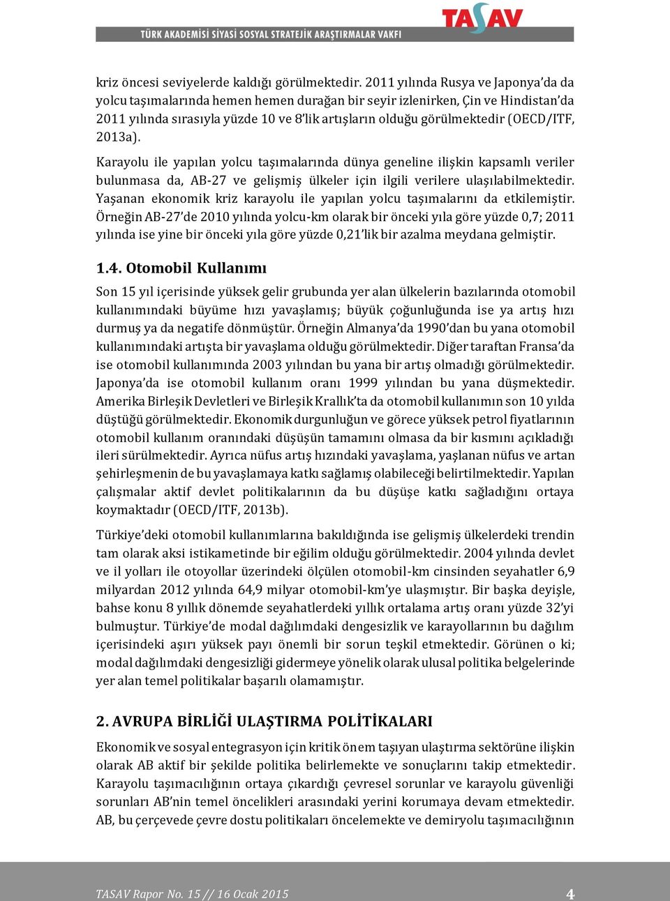 (OECD/ITF, 2013a). Karayolu ile yapılan yolcu taşımalarında dünya geneline ilişkin kapsamlı veriler bulunmasa da, AB-27 ve gelişmiş ülkeler için ilgili verilere ulaşılabilmektedir.