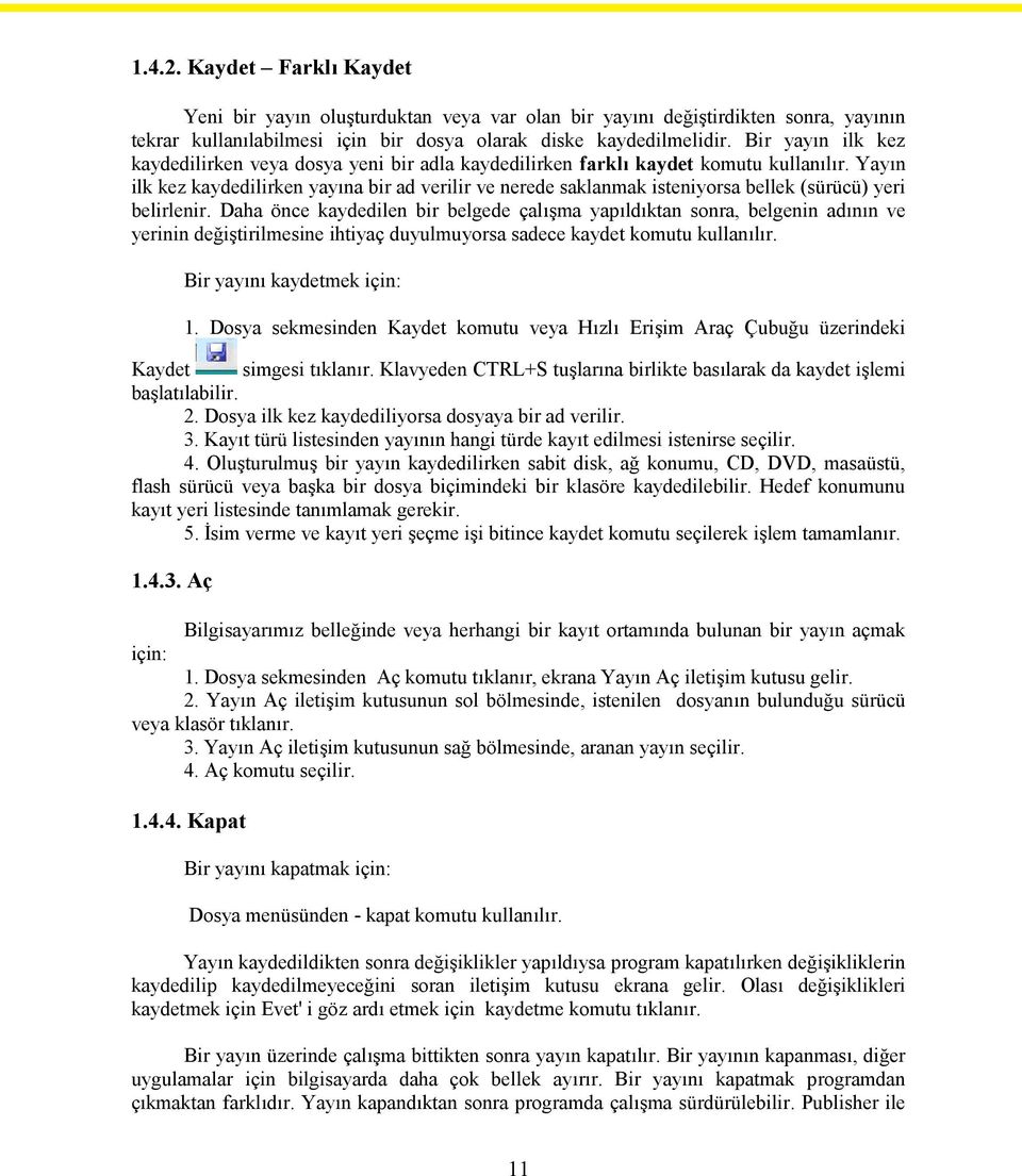 Yayın ilk kez kaydedilirken yayına bir ad verilir ve nerede saklanmak isteniyorsa bellek (sürücü) yeri belirlenir.