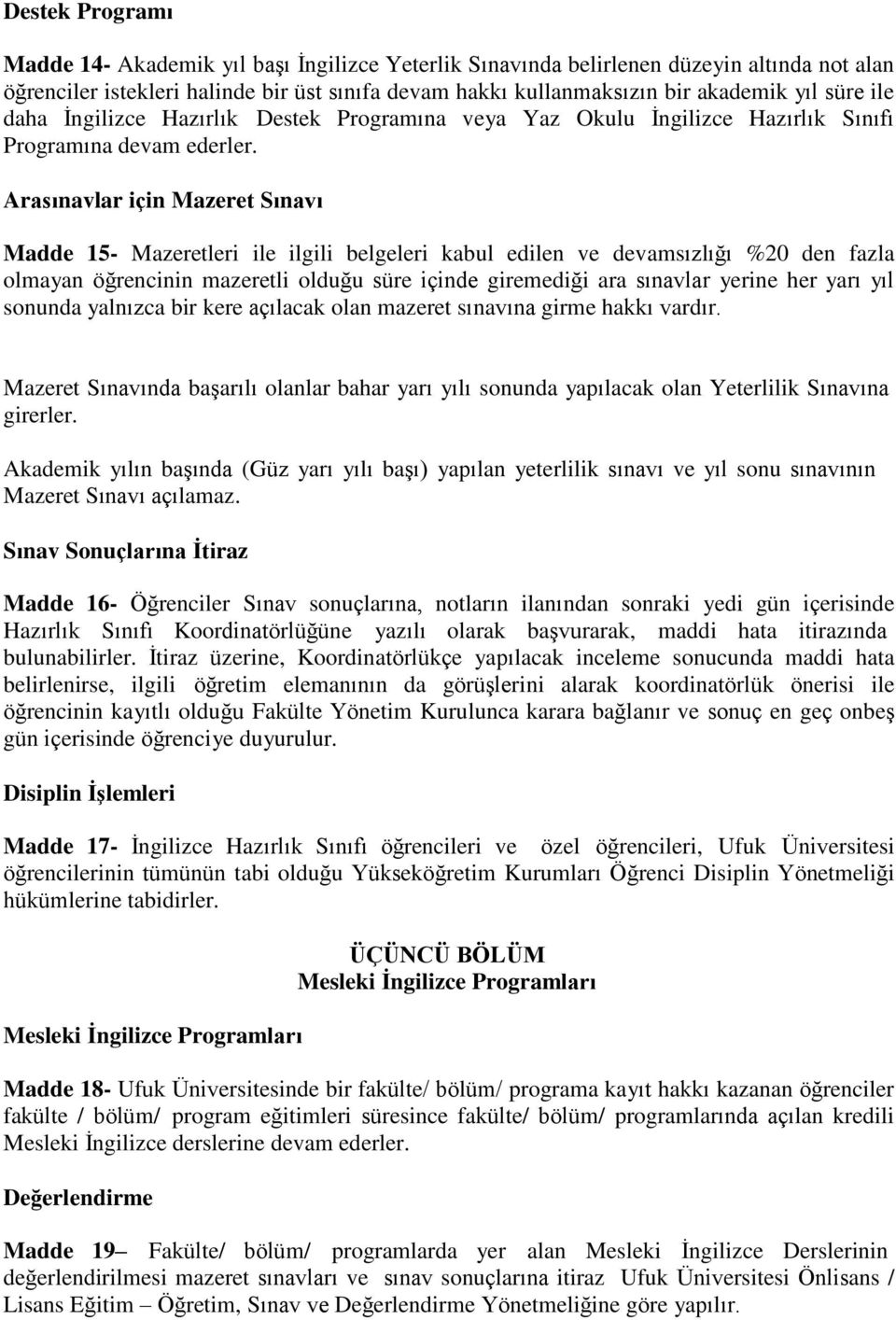 Arasınavlar için Mazeret Sınavı Madde 15- Mazeretleri ile ilgili belgeleri kabul edilen ve devamsızlığı %20 den fazla olmayan öğrencinin mazeretli olduğu süre içinde giremediği ara sınavlar yerine