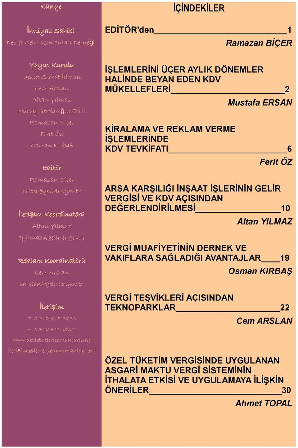 tr İletişim Koordinatörü Altan Yılmaz Ramazan BİÇER İŞLEMLERİNİ ÜÇER AYLIK DÖNEMLER HALİNDE BEYAN EDEN KDV MÜKELLEFLERİ 2 Mustafa ERSAN KİRALAMA VE REKLAM VERME İŞLEMLERİNDE KDV TEVKİFATI 6 Ferit ÖZ