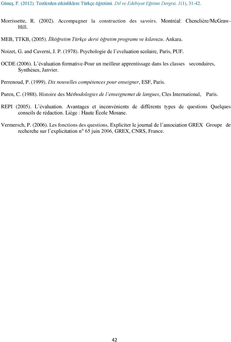 Perrenoud, P. (1999). Dix nouvelles compétences pour enseigner, ESF, Paris. Puren, C. (1988). Histoire des Méthodologies de l enseignemet de langues, Cles International, Paris. REPI (2005).