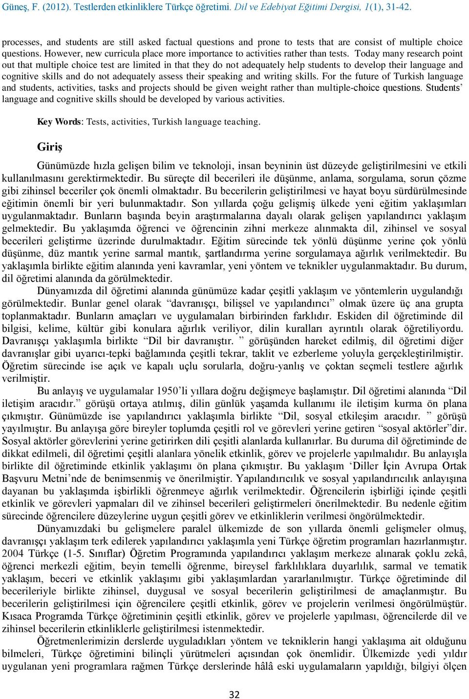 Today many research point out that multiple choice test are limited in that they do not adequately help students to develop their language and cognitive skills and do not adequately assess their