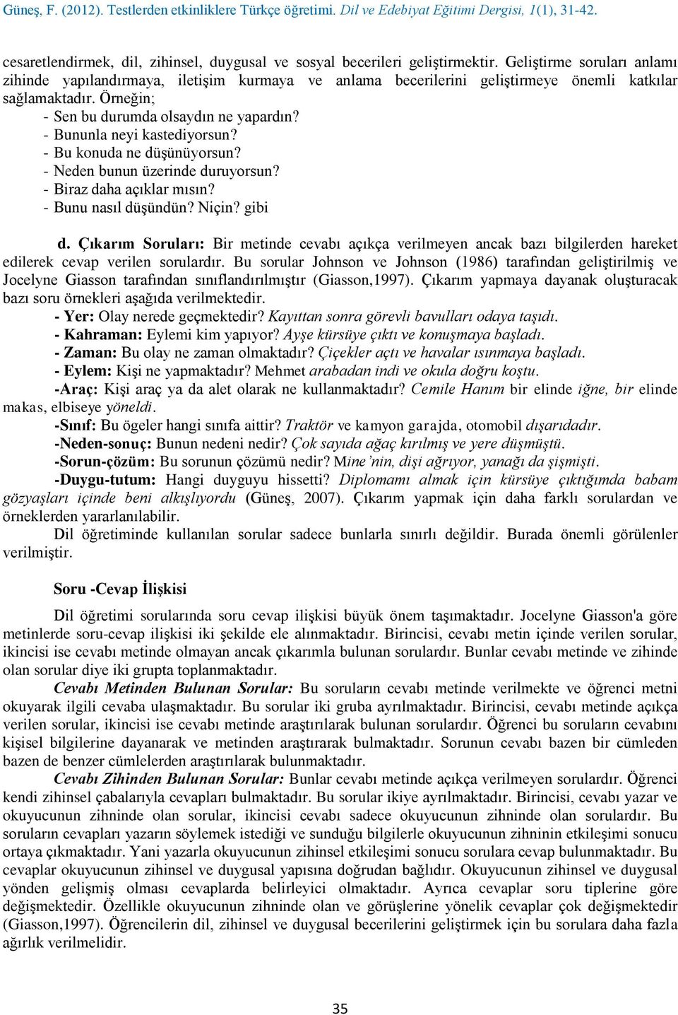 - Bununla neyi kastediyorsun? - Bu konuda ne düşünüyorsun? - Neden bunun üzerinde duruyorsun? - Biraz daha açıklar mısın? - Bunu nasıl düşündün? Niçin? gibi d.