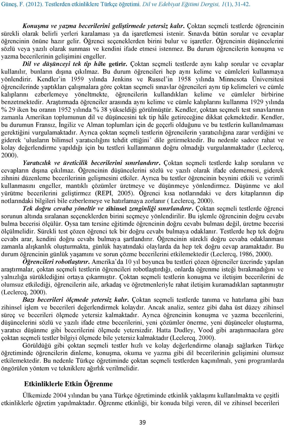 Öğrencinin düşüncelerini sözlü veya yazılı olarak sunması ve kendini ifade etmesi istenmez. Bu durum öğrencilerin konuşma ve yazma becerilerinin gelişimini engeller.