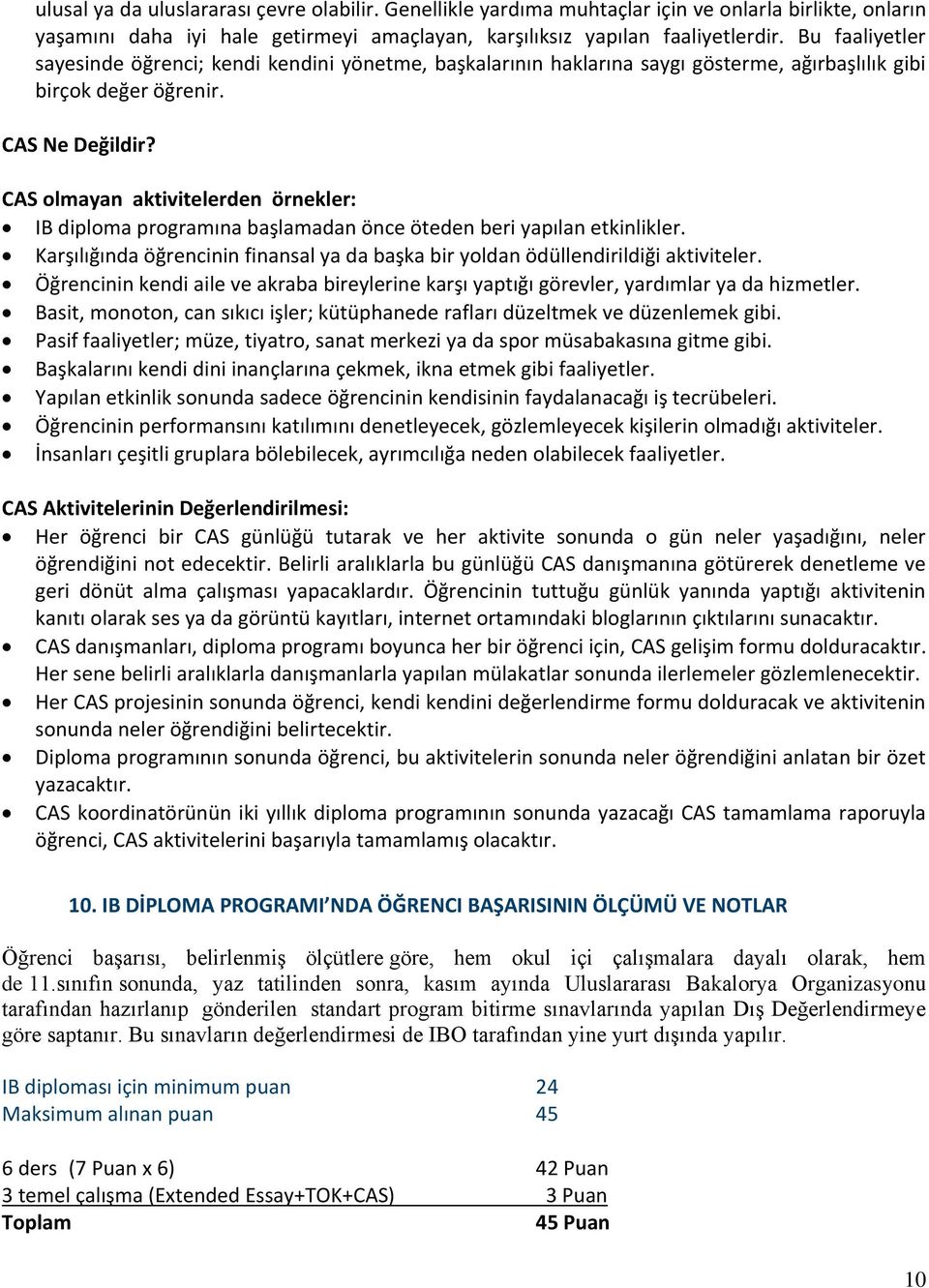 CAS olmayan aktivitelerden örnekler: IB diploma programına başlamadan önce öteden beri yapılan etkinlikler. Karşılığında öğrencinin finansal ya da başka bir yoldan ödüllendirildiği aktiviteler.