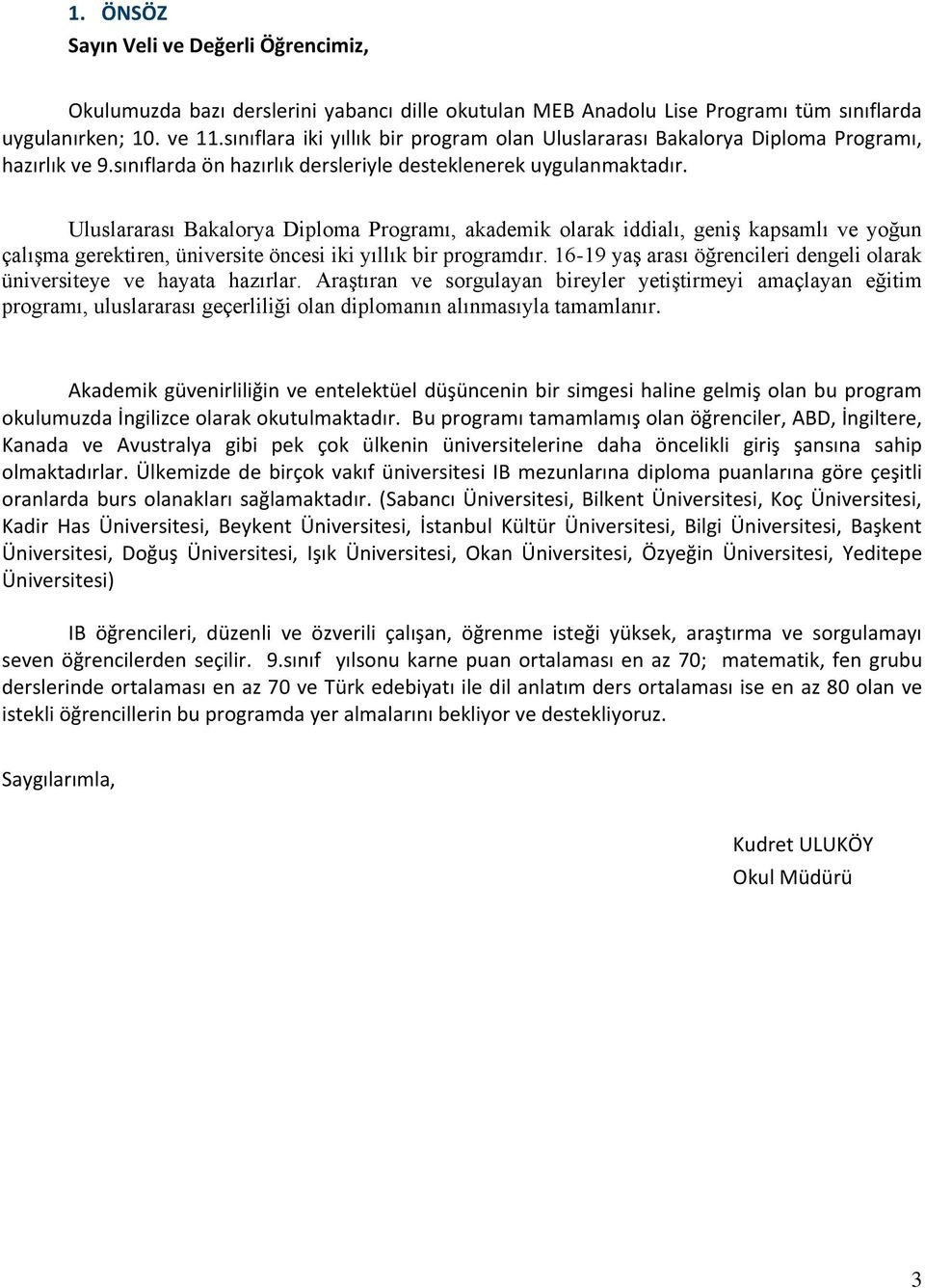 Uluslararası Bakalorya Diploma Programı, akademik olarak iddialı, geniş kapsamlı ve yoğun çalışma gerektiren, üniversite öncesi iki yıllık bir programdır.