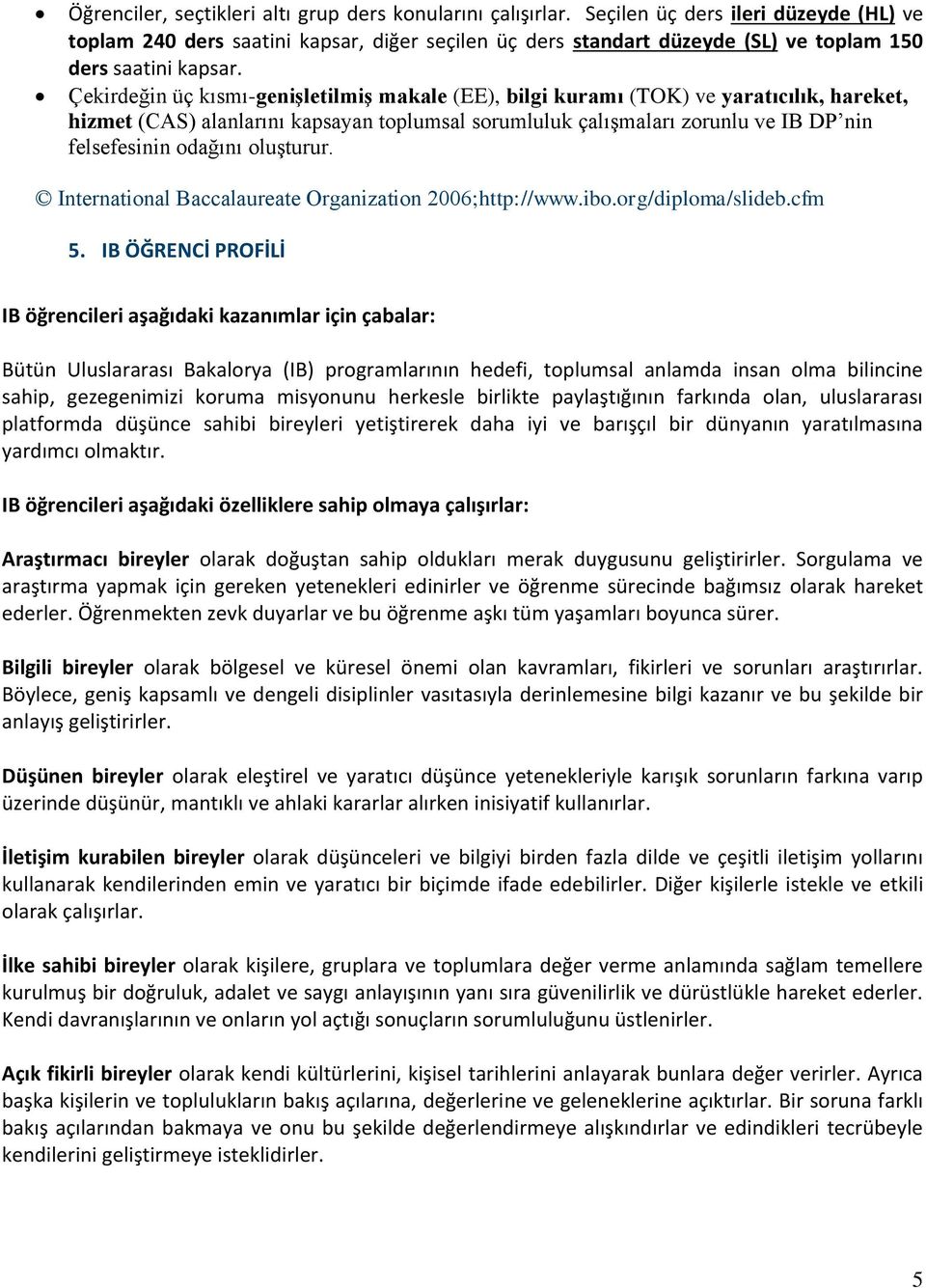 Çekirdeğin üç kısmı-genişletilmiş makale (EE), bilgi kuramı (TOK) ve yaratıcılık, hareket, hizmet (CAS) alanlarını kapsayan toplumsal sorumluluk çalışmaları zorunlu ve IB DP nin felsefesinin odağını