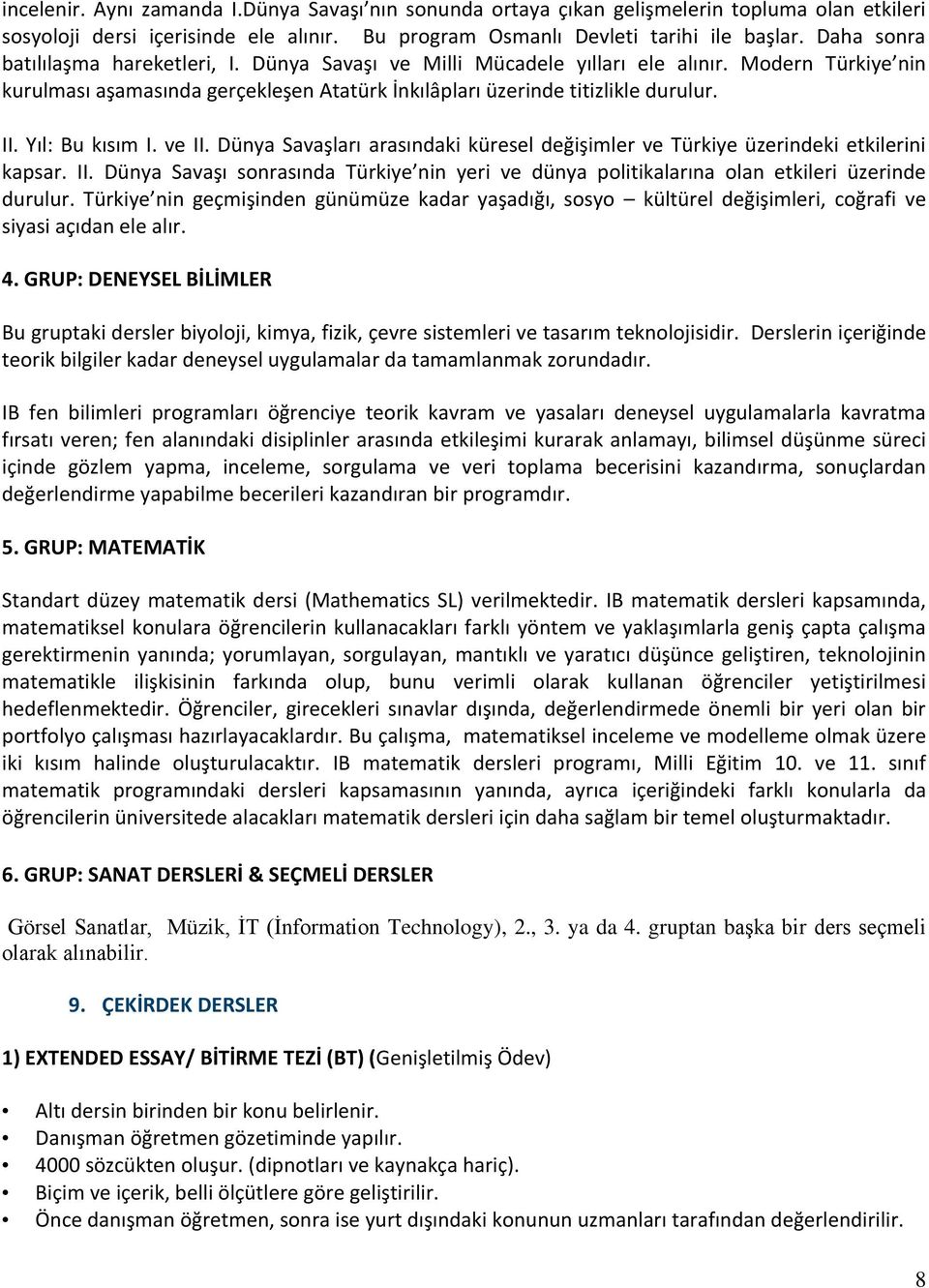 Yıl: Bu kısım I. ve II. Dünya Savaşları arasındaki küresel değişimler ve Türkiye üzerindeki etkilerini kapsar. II. Dünya Savaşı sonrasında Türkiye nin yeri ve dünya politikalarına olan etkileri üzerinde durulur.