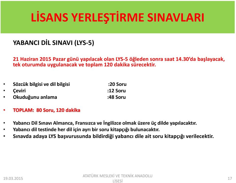 Sözcük bilgisi ve dil bilgisi :20 Soru Çeviri :12 Soru Okuduğunu anlama :48 Soru TOPLAM: 80 Soru, 120 dakika Yabancı Dil Sınavı Almanca,