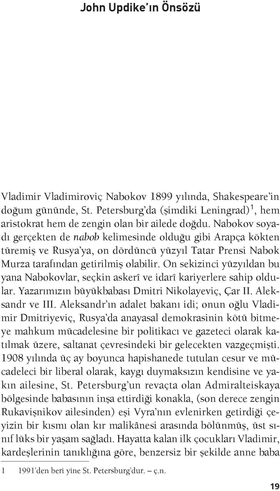 On sekizinci yüzyıldan bu yana Nabokovlar, seçkin askerî ve idarî kariyerlere sahip oldular. Yazarımızın büyükbabası Dmitri Nikolayeviç, Çar II. Aleksandr ve III.