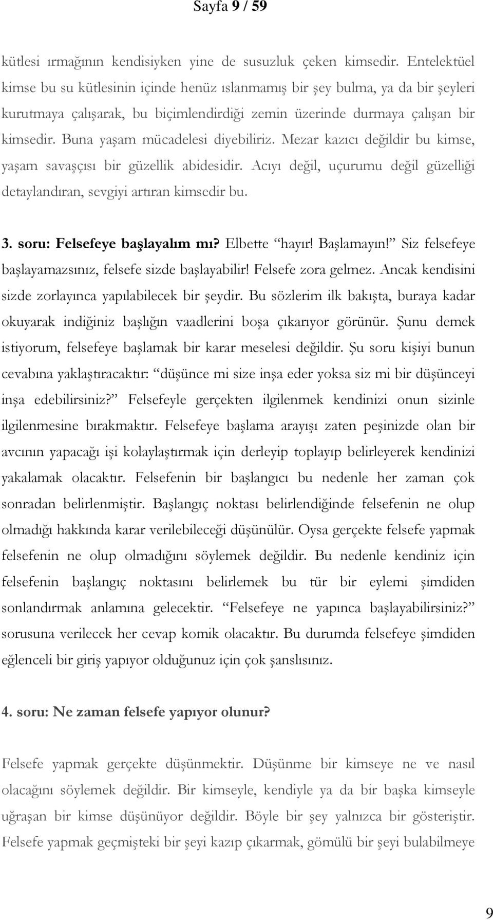 Buna yaşam mücadelesi diyebiliriz. Mezar kazıcı değildir bu kimse, yaşam savaşçısı bir güzellik abidesidir. Acıyı değil, uçurumu değil güzelliği detaylandıran, sevgiyi artıran kimsedir bu. 3.