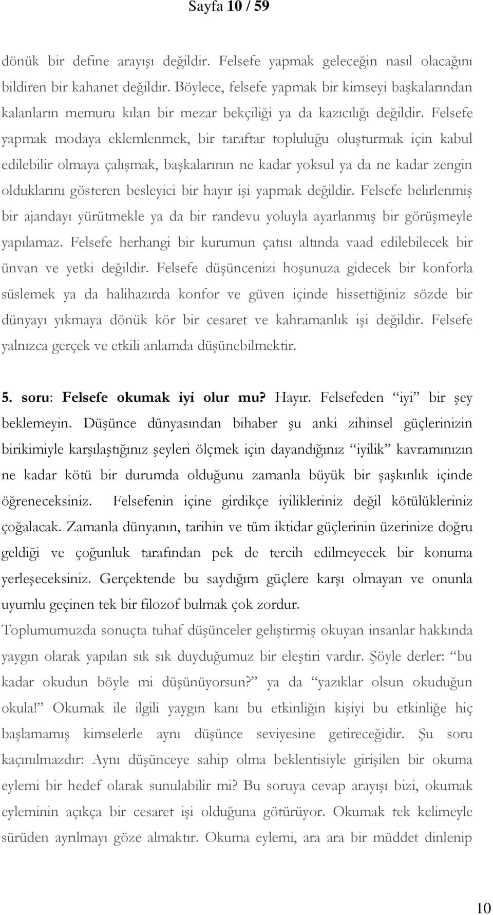 Felsefe yapmak modaya eklemlenmek, bir taraftar topluluğu oluşturmak için kabul edilebilir olmaya çalışmak, başkalarının ne kadar yoksul ya da ne kadar zengin olduklarını gösteren besleyici bir hayır