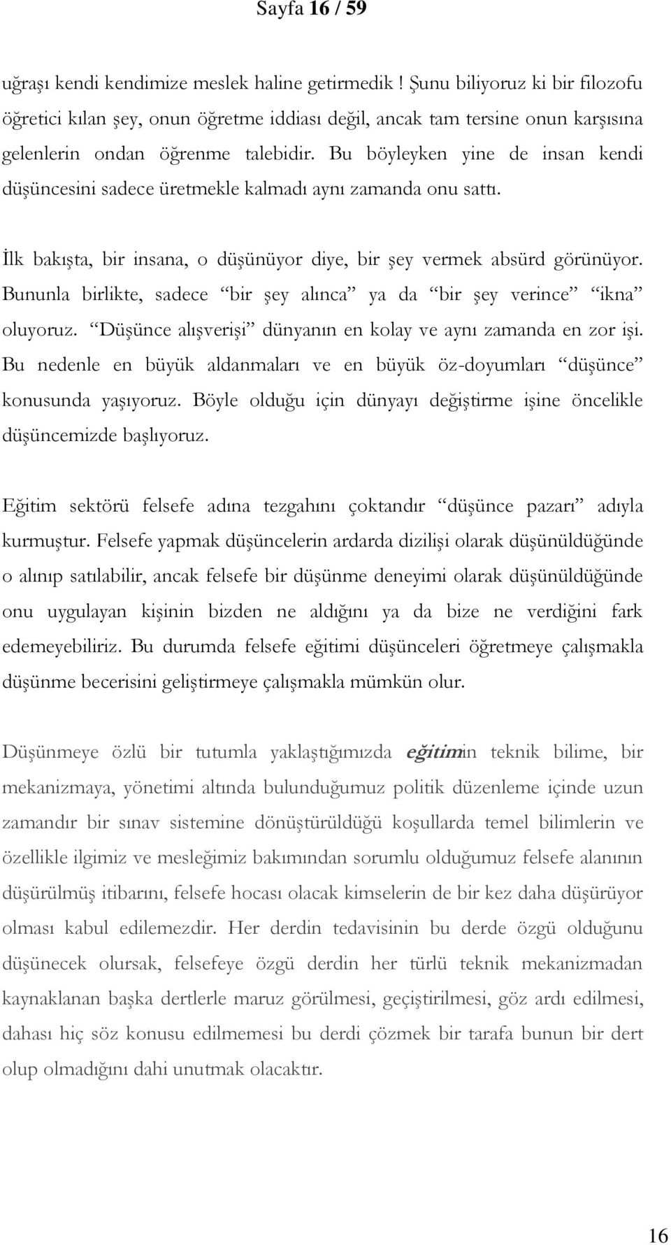 Bu böyleyken yine de insan kendi düşüncesini sadece üretmekle kalmadı aynı zamanda onu sattı. İlk bakışta, bir insana, o düşünüyor diye, bir şey vermek absürd görünüyor.