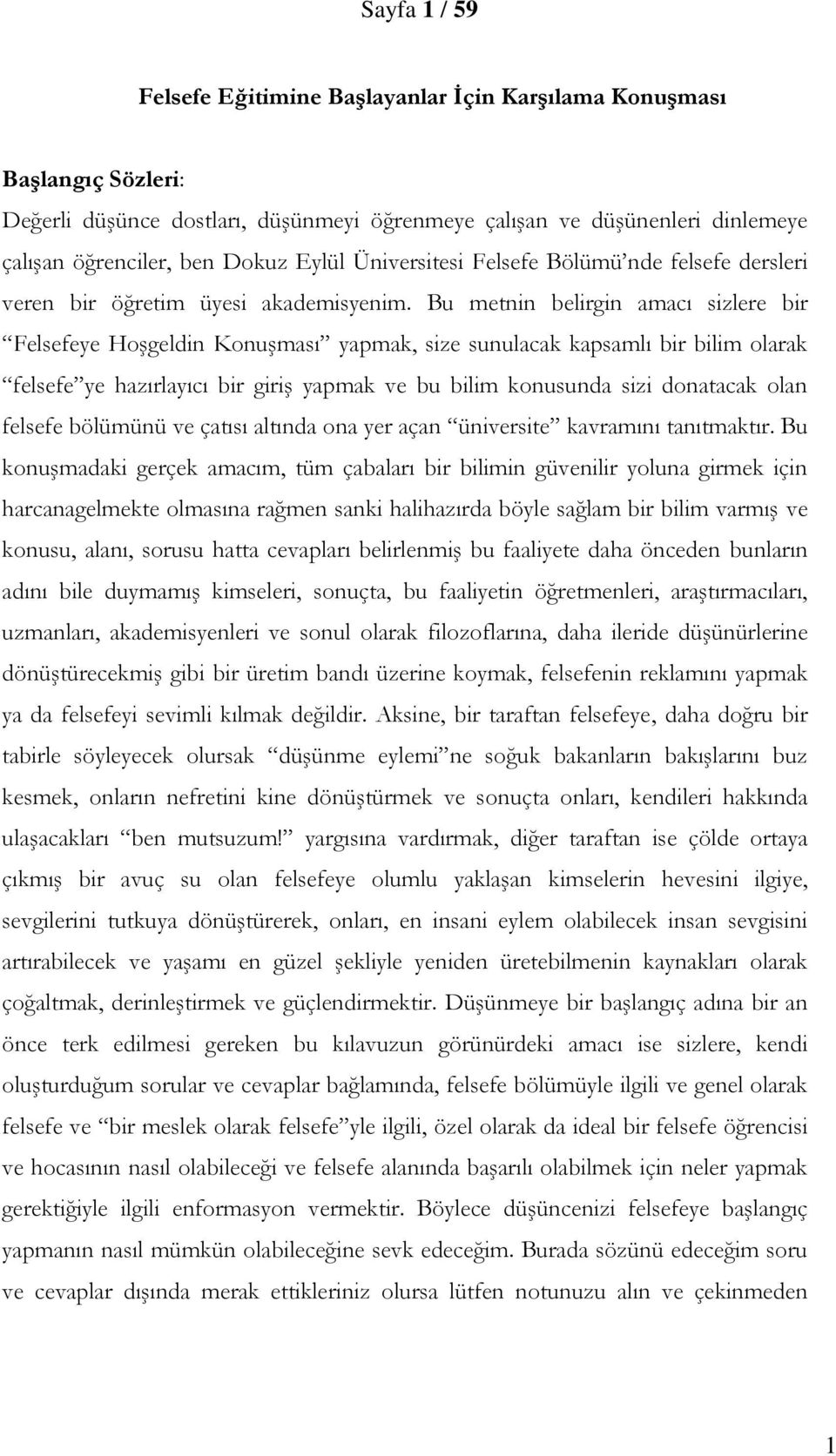 Bu metnin belirgin amacı sizlere bir Felsefeye Hoşgeldin Konuşması yapmak, size sunulacak kapsamlı bir bilim olarak felsefe ye hazırlayıcı bir giriş yapmak ve bu bilim konusunda sizi donatacak olan