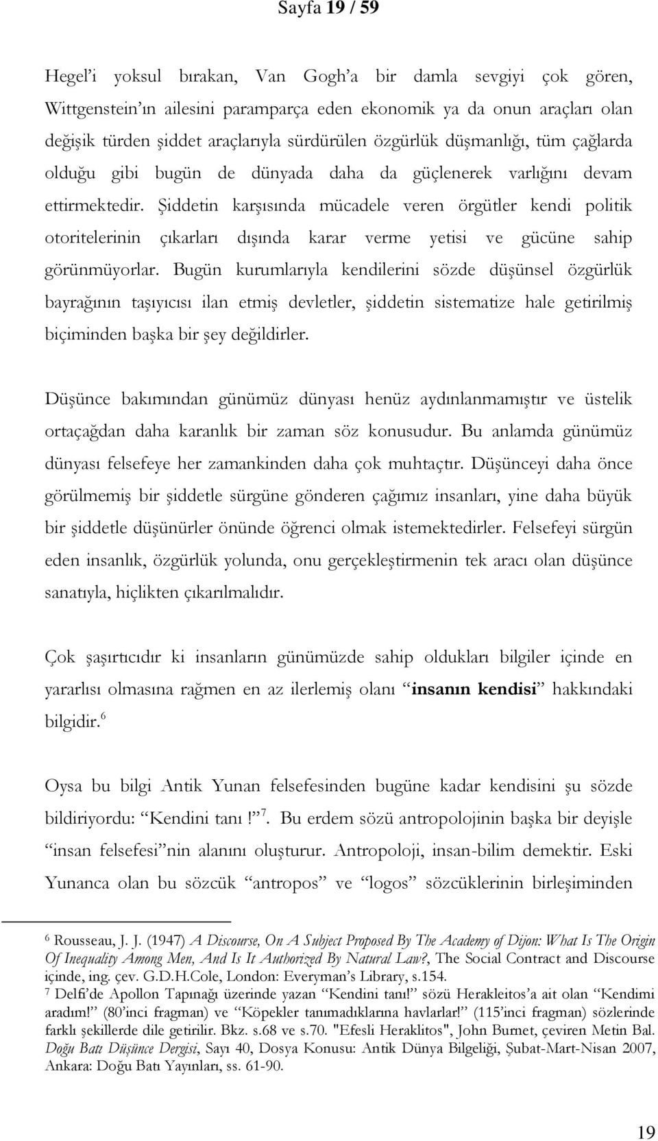 Şiddetin karşısında mücadele veren örgütler kendi politik otoritelerinin çıkarları dışında karar verme yetisi ve gücüne sahip görünmüyorlar.