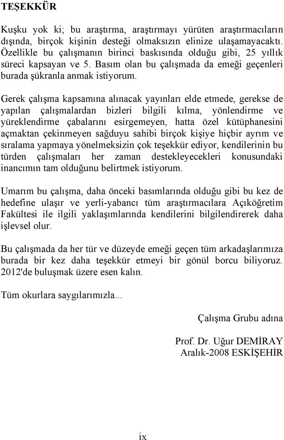 Gerek çalışma kapsamına alınacak yayınları elde etmede, gerekse de yapılan çalışmalardan bizleri bilgili kılma, yönlendirme ve yüreklendirme çabalarını esirgemeyen, hatta özel kütüphanesini açmaktan