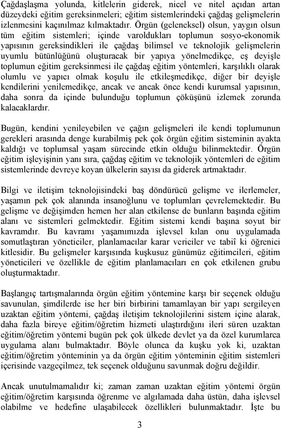 oluşturacak bir yapıya yönelmedikçe, eş deyişle toplumun eğitim gereksinmesi ile çağdaş eğitim yöntemleri, karşılıklı olarak olumlu ve yapıcı olmak koşulu ile etkileşmedikçe, diğer bir deyişle