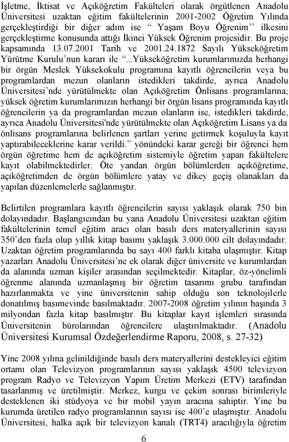 ..yükseköğretim kurumlarımızda herhangi bir örgün Meslek Yüksekokulu programına kayıtlı öğrencilerin veya bu programlardan mezun olanların istedikleri takdirde, ayrıca Anadolu Üniversitesi nde