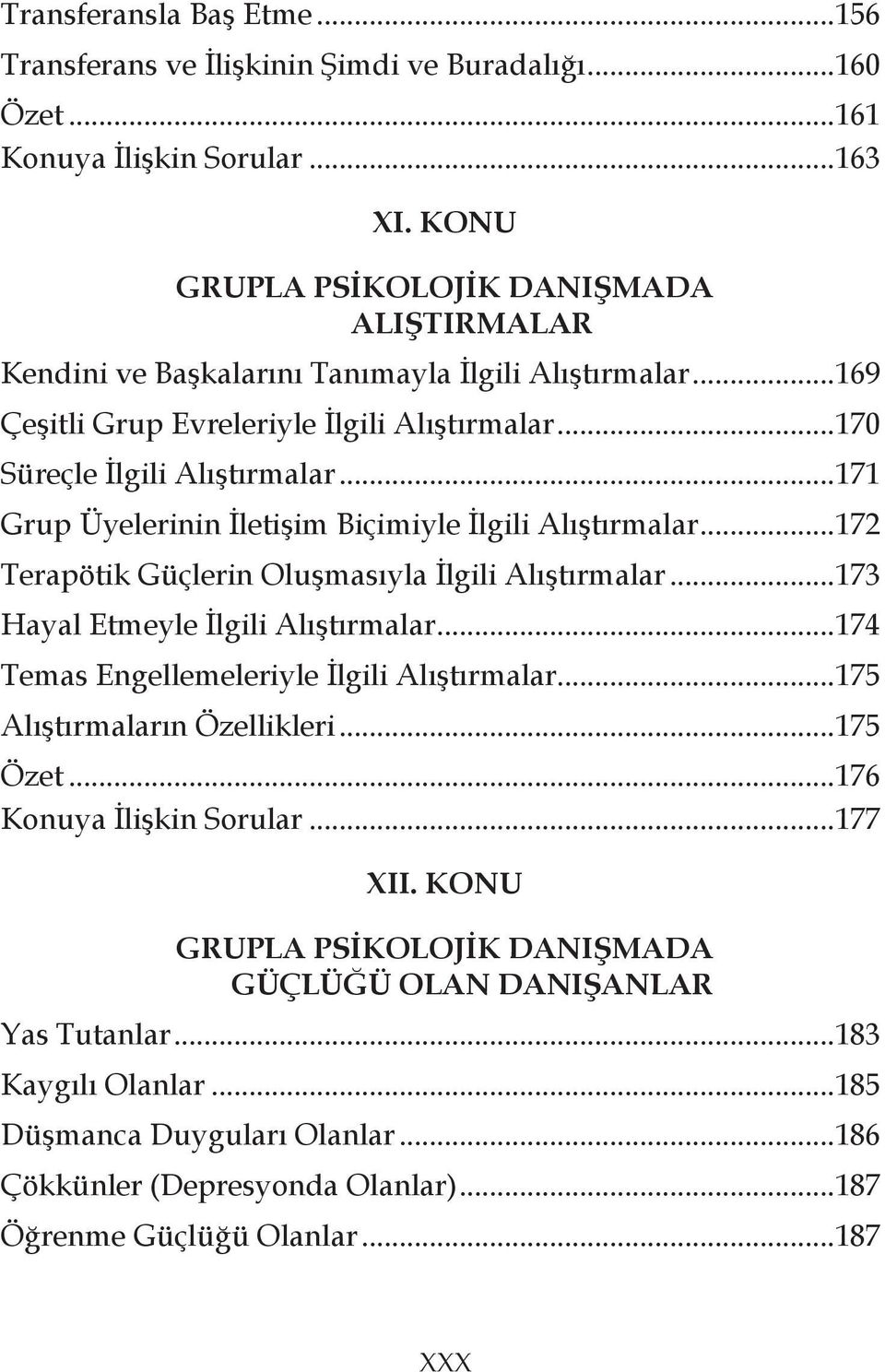 ..171 Grup Üyelerinin İletişim Biçimiyle İlgili Alıştırmalar...172 Terapötik Güçlerin Oluşmasıyla İlgili Alıştırmalar...173 Hayal Etmeyle İlgili Alıştırmalar.