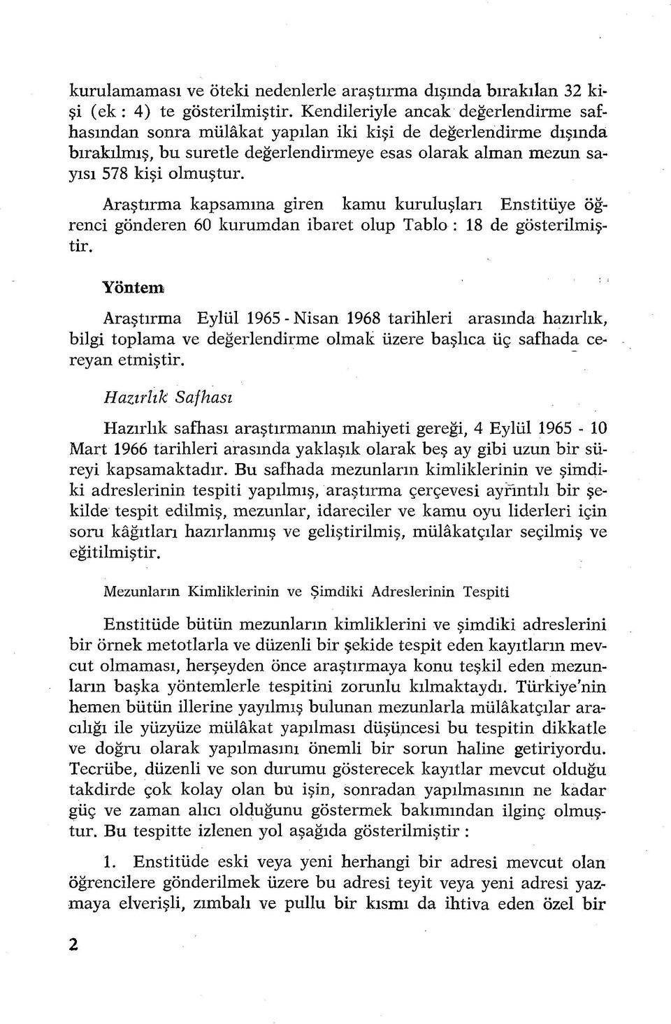 Araştırma kapsamına giren kamu kuruluşları Enstitüye öğrenci gönderen 60 kurumdan ibaret olup Tablo : 18 de gösterilmiştir.