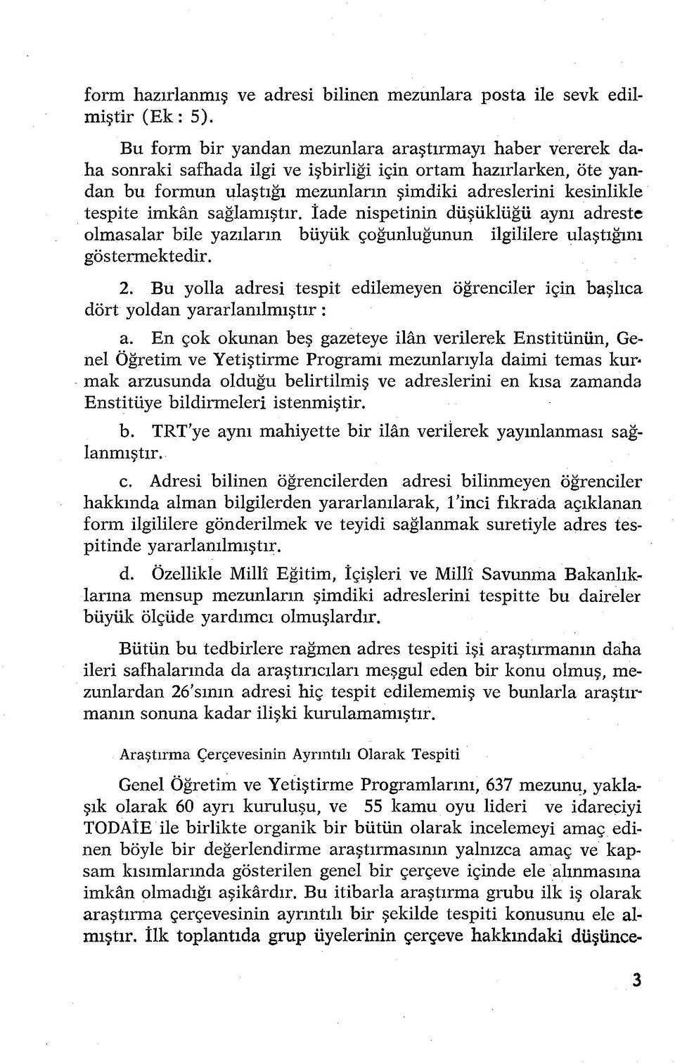 imkân sağlamıştır. İade nispetinin düşüklüğü aynı adreste olmasalar bile yazıların büyük çoğunluğunun ilgililere ulaştığını göstermektedir. 2.