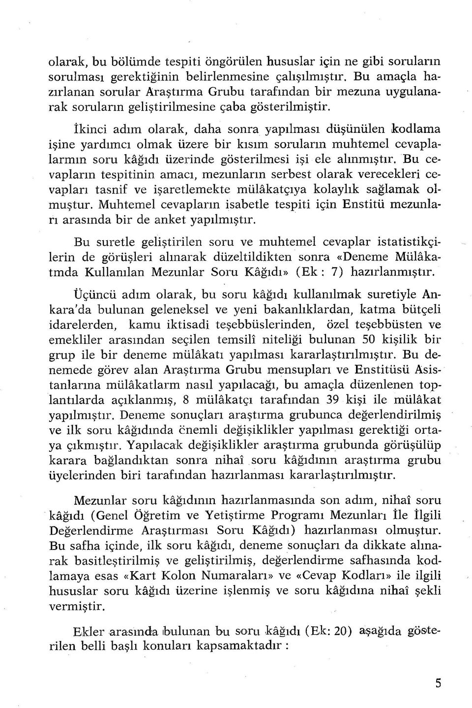 îkinci adım olarak, daha sonra yapılması düşünülen kodlama işine yardımcı olmak üzere bir kısım soruların muhtemel cevaplalarmm soru kâğıdı üzerinde gösterilmesi işi ele alınmıştır.