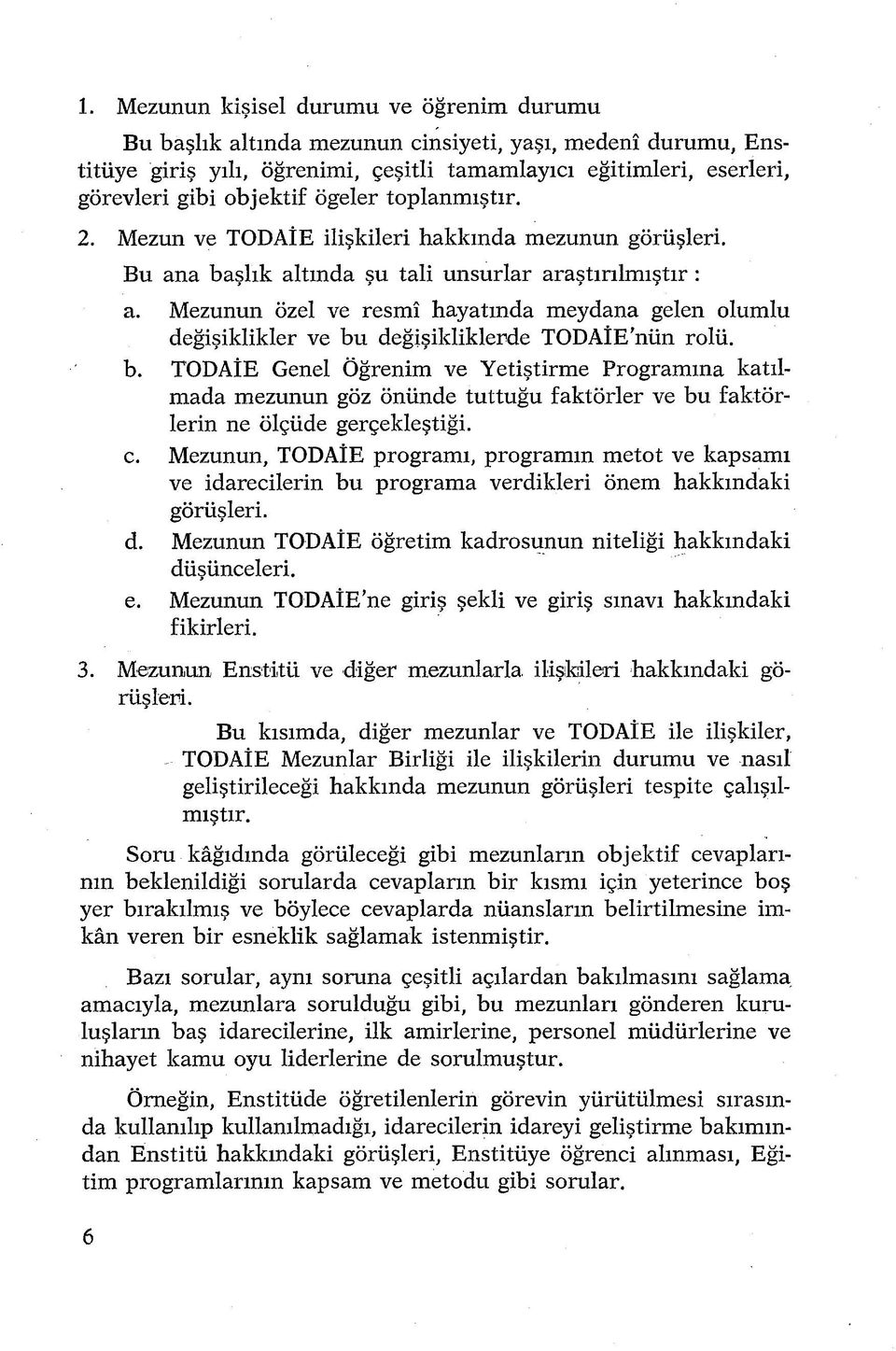 Bu ana başlık altında şu tali unsurlar araştırılm ıştır : a. Mezunun özel ve resmî hayatında meydana gelen olumlu değişiklikler ve bu değişikliklerde TODAÎE'nün rolü. b. TODAÎE Genel Öğrenim ve Yetiştirme Programına katılmada mezunun göz önünde tuttuğu faktörler ve bu faktörlerin ne ölçüde gerçekleştiği.