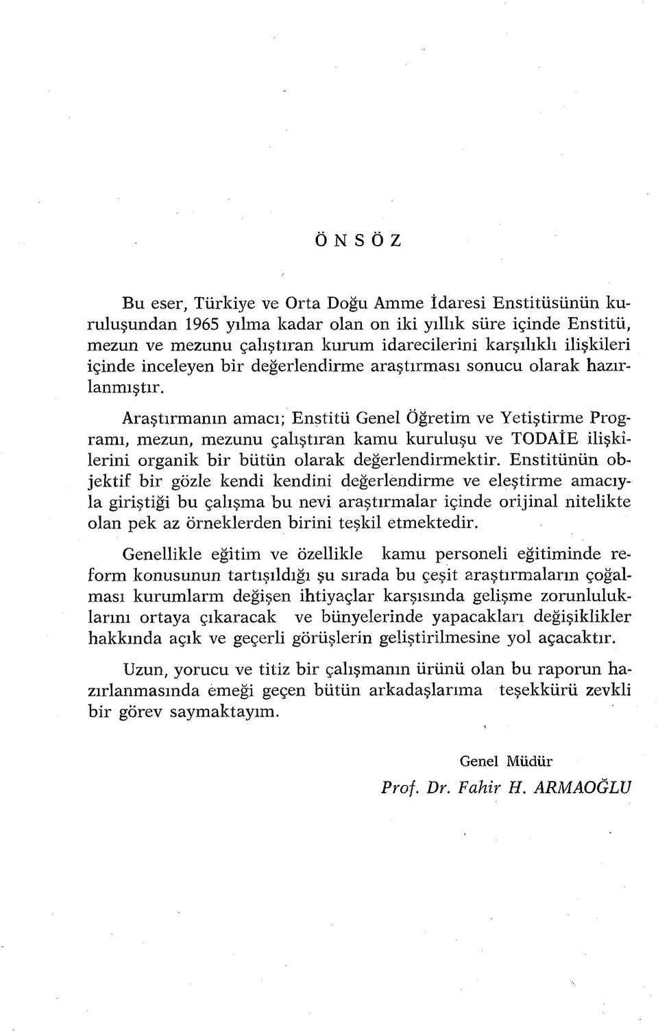 Araştırmanın amacı; Enstitü Genel Öğretim ve Yetiştirme Programı, mezun, mezunu çalıştıran kamu kuruluşu ve TODAÎE ilişkilerini organik bir bütün olarak değerlendirmektir.