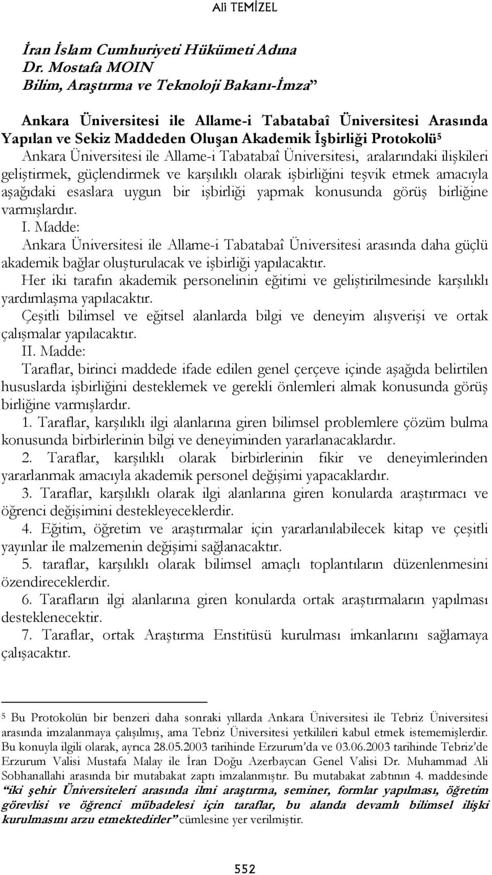 Üniversitesi ile Allame-i Tabatabaî Üniversitesi, aralarındaki ilişkileri geliştirmek, güçlendirmek ve karşılıklı olarak işbirliğini teşvik etmek amacıyla aşağıdaki esaslara uygun bir işbirliği