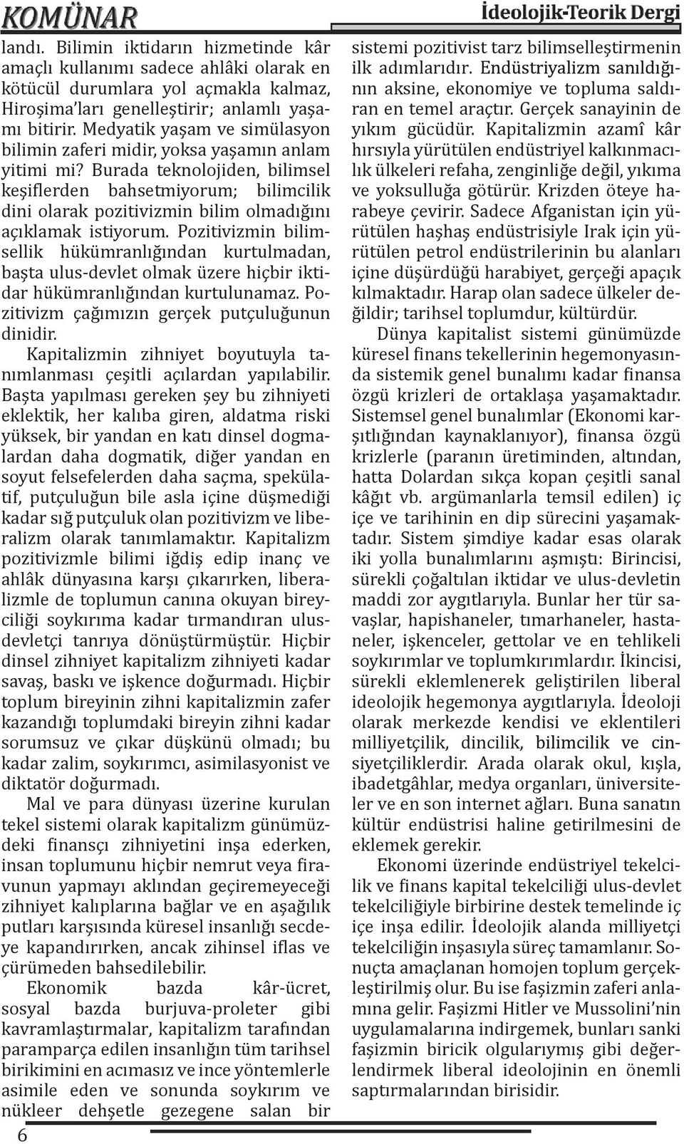 Burada teknolojiden, bilimsel keşiflerden bahsetmiyorum; bilimcilik dini olarak pozitivizmin bilim olmadığını açıklamak istiyorum.