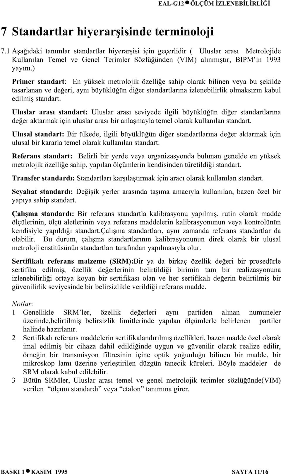 ) Primer standart: En yüksek metrolojik özelli e sahip olarak bilinen veya bu ekilde tasarlanan ve de eri, aynı büyüklü ün di er standartlarına izlenebilirlik olmaksızın kabul edilmi standart.