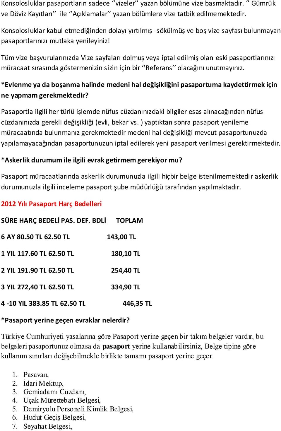 Tüm vize başvurularınızda Vize sayfaları dolmuş veya iptal edilmiş olan eski pasaportlarınızı müracaat sırasında göstermenizin sizin için bir Referans olacağını unutmayınız.