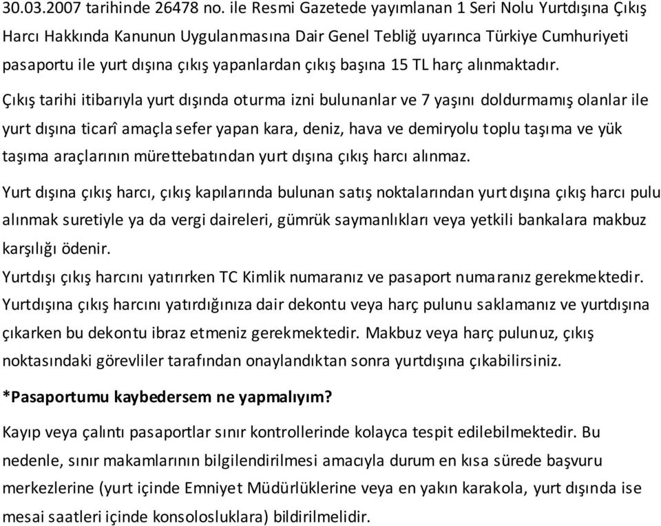 15 TL harç Çıkış tarihi itibarıyla yurt dışında oturma izni bulunanlar ve 7 yaşını doldurmamış olanlar ile yurt dışına ticarî amaçla sefer yapan kara, deniz, hava ve demiryolu toplu taşıma ve yük