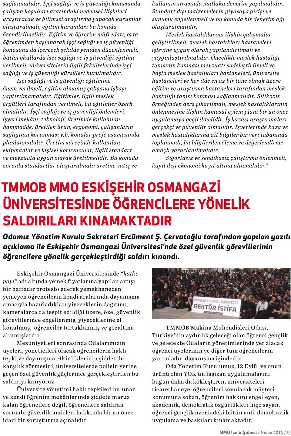 Eğitim ve öğretim müfredatı, orta öğrenimden başlanarak işçi sağlığı ve iş güvenliği konusunu da içerecek şekilde yeniden düzenlenmeli, bütün okullarda işçi sağlığı ve iş güvenliği eğitimi verilmeli,