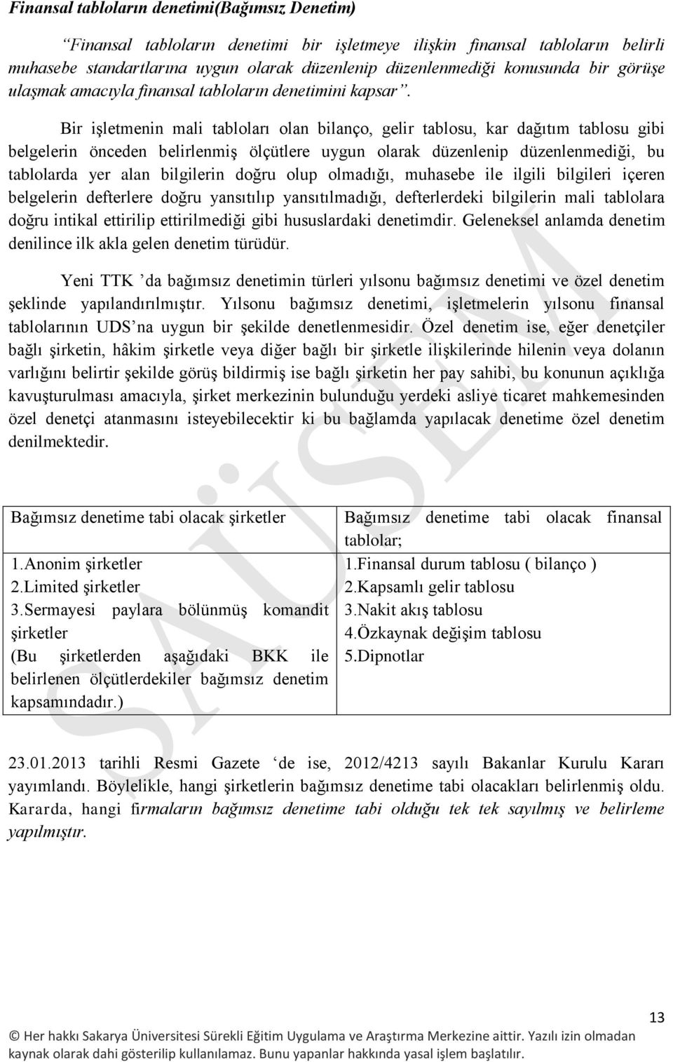 Bir işletmenin mali tabloları olan bilanço, gelir tablosu, kar dağıtım tablosu gibi belgelerin önceden belirlenmiş ölçütlere uygun olarak düzenlenip düzenlenmediği, bu tablolarda yer alan bilgilerin