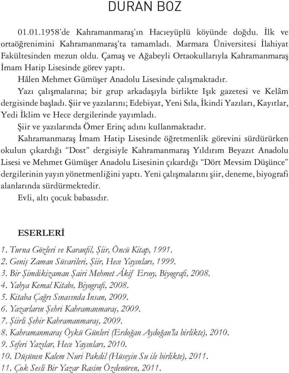 Yazı çalışmalarına; bir grup arkadaşıyla birlikte Işık gazetesi ve Kelâm dergisinde başladı.