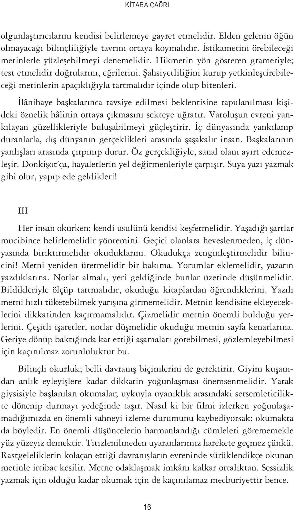 Şahsiyetliliğini kurup yetkinleştirebileceği metinlerin apaçıklığıyla tartmalıdır içinde olup bitenleri.