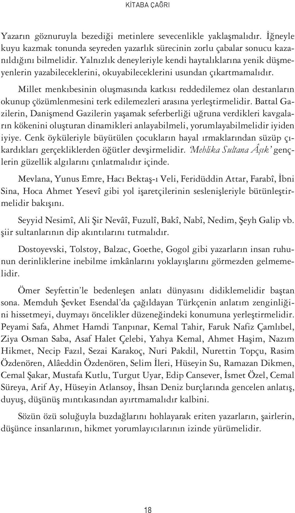 Millet menkıbesinin oluşmasında katkısı reddedilemez olan destanların okunup çözümlenmesini terk edilemezleri arasına yerleştirmelidir.